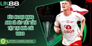 Kèo Ngoại Hạng Anh Là Gì? Tất Tần Tật Tại Nhà Cái UK88 