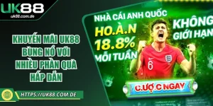 Khuyến Mãi UK88 Bùng Nổ Với Nhiều Phần Quà Hấp Dẫn