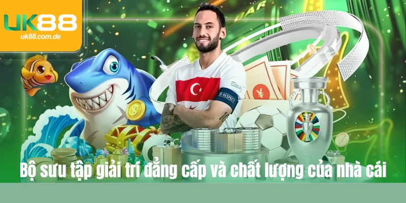 Bộ sưu tập giải trí đẳng cấp và chất lượng của nhà cái
